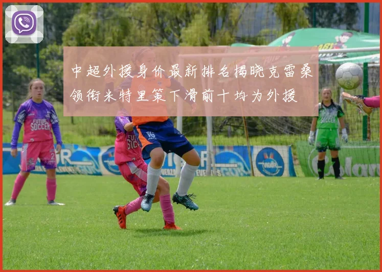 中超外援身价最新排名揭晓克雷桑领衔米特里策下滑前十均为外援