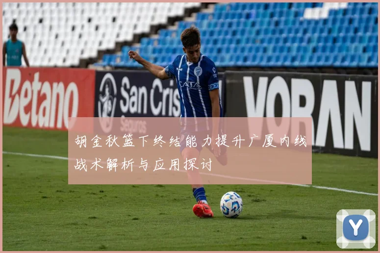 胡金秋篮下终结能力提升广厦内线战术解析与应用探讨